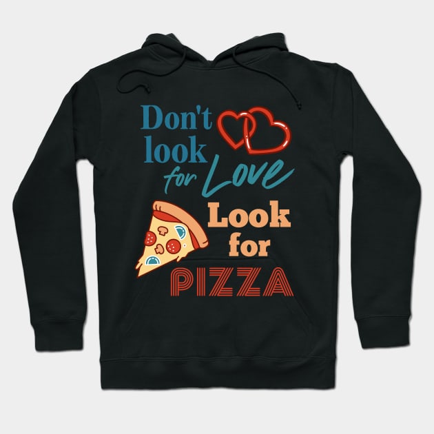 Don't look for love look for pizza. Pizza lovers. Hoodie by Fiasco Designs